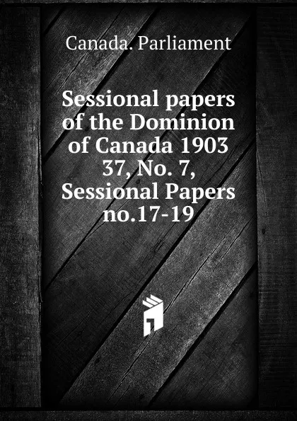 Обложка книги Sessional papers of the Dominion of Canada 1903. 37, No. 7, Sessional Papers no.17-19, Canada. Parliament