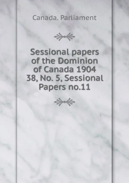 Обложка книги Sessional papers of the Dominion of Canada 1904. 38, No. 5, Sessional Papers no.11, Canada. Parliament