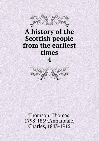 Обложка книги A history of the Scottish people from the earliest times. 4, Thomas Thomson