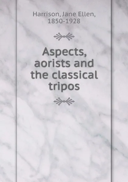 Обложка книги Aspects, aorists and the classical tripos, J.E. Harrison