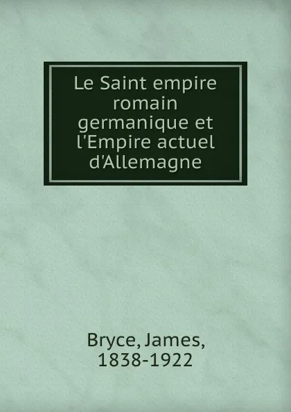 Обложка книги Le Saint empire romain germanique et l.Empire actuel d.Allemagne, Bryce James