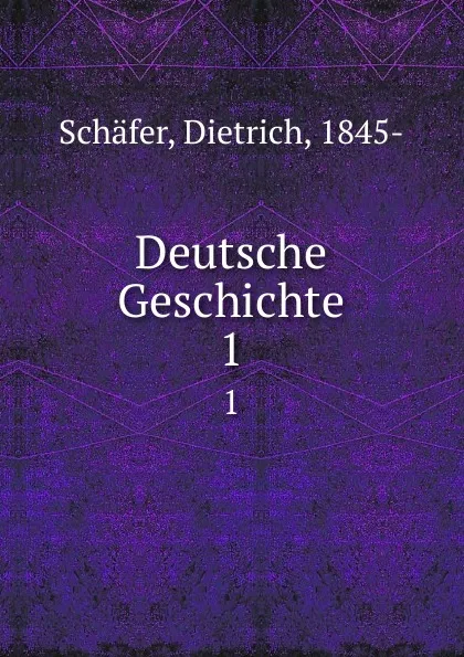 Обложка книги Deutsche Geschichte. 1, Dietrich Schäfer