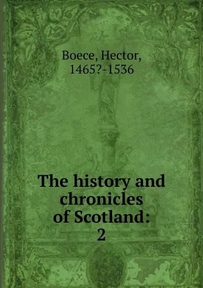 Обложка книги The history and chronicles of Scotland:. 2, Hector Boece