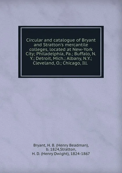 Обложка книги Circular and catalogue of Bryant and Stratton.s mercantile colleges, located at New-York City; Philadelphia, Pa.; Buffalo, N.Y.; Detroit, Mich.; Albany, N.Y.; Cleveland, O.; Chicago, Ill., Henry Beadman Bryant