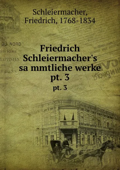 Обложка книги Friedrich Schleiermacher.s sammtliche werke. pt. 3, Friedrich Schleiermacher