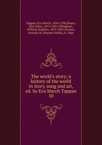 Обложка книги The world.s story; a history of the world in story, song and art, ed. by Eva March Tappan. 10, Eva March Tappan