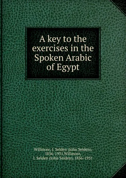 Обложка книги A key to the exercises in the Spoken Arabic of Egypt, John Selden Willmore