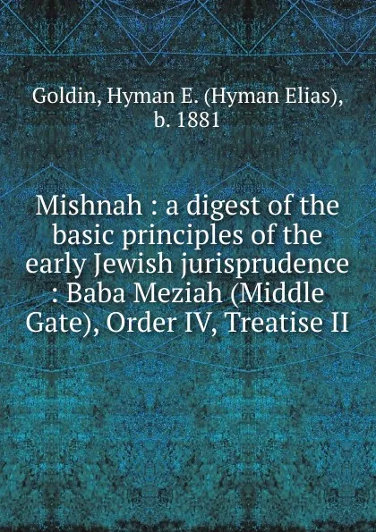 Обложка книги Mishnah : a digest of the basic principles of the early Jewish jurisprudence : Baba Meziah (Middle Gate), Order IV, Treatise II, Hyman Elias Goldin