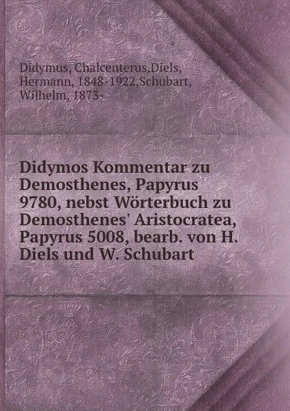 Обложка книги Didymos Kommentar zu Demosthenes, Papyrus 9780, nebst Worterbuch zu Demosthenes. Aristocratea, Papyrus 5008, bearb. von H. Diels und W. Schubart, Chalcenterus Didymus