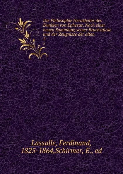 Обложка книги Die Philosophie Herakleitos des Dunklen von Ephesus. Nach einer neuen Sammlung seiner Bruchstucke und der Zeugnisse der alten. 2, Ferdinand Lassalle