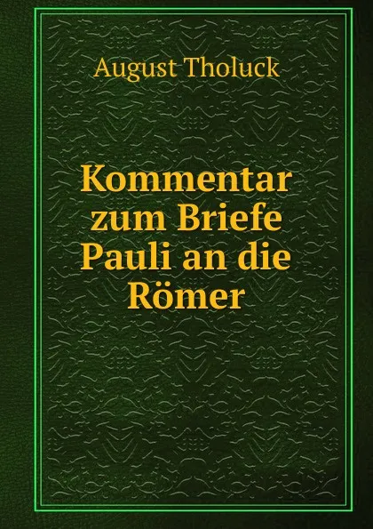 Обложка книги Kommentar zum Briefe Pauli an die Romer, August Tholuck