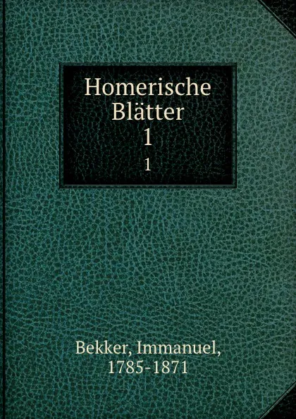 Обложка книги Homerische Blatter. 1, Immanuel Bekker