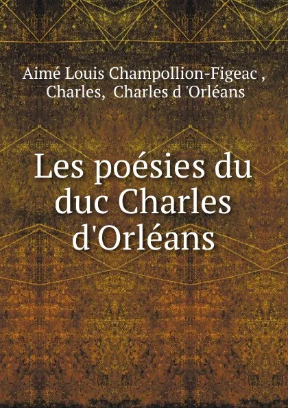 Обложка книги Les poesies du duc Charles d.Orleans, Aimé Louis Champollion-Figeac