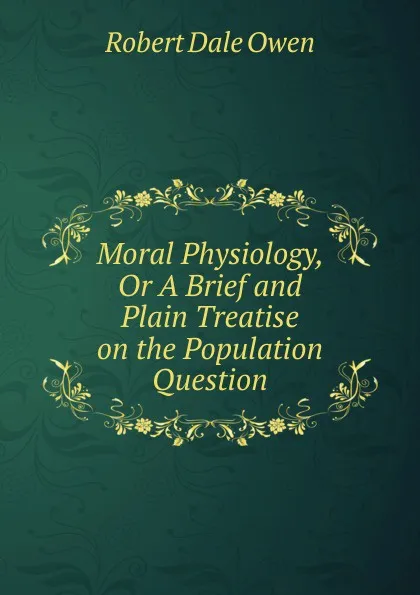 Обложка книги Moral Physiology, Or A Brief and Plain Treatise on the Population Question, Robert Dale Owen