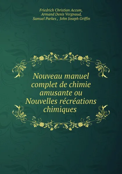 Обложка книги Nouveau manuel complet de chimie amusante ou Nouvelles recreations chimiques ., Friedrich Christian Accum