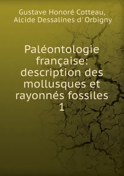 Обложка книги Paleontologie francaise: description des mollusques et rayonnes fossiles. 1, Gustave Honoré Cotteau