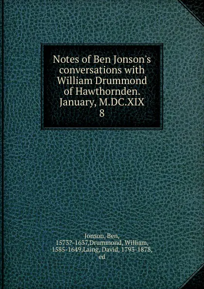 Обложка книги Notes of Ben Jonson.s conversations with William Drummond of Hawthornden. January, M.DC.XIX. 8, Ben Jonson