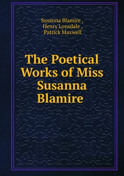 Обложка книги The Poetical Works of Miss Susanna Blamire ., Susanna Blamire