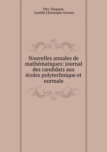 Обложка книги Nouvelles annales de mathematiques: journal des candidats aux ecoles polytechnique et normale., Olry Terquem