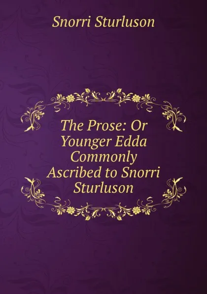 Обложка книги The Prose: Or Younger Edda Commonly Ascribed to Snorri Sturluson, Snorri Sturluson