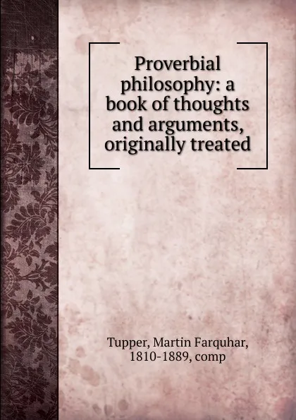 Обложка книги Proverbial philosophy: a book of thoughts and arguments, originally treated, Martin Farquhar Tupper