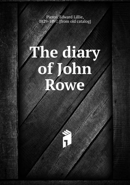 Обложка книги The diary of John Rowe, Edward Lillie Pierce