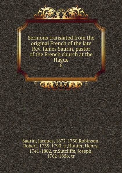 Обложка книги Sermons translated from the original French of the late Rev. James Saurin, pastor of the French church at the Hague. 6, Jacques Saurin