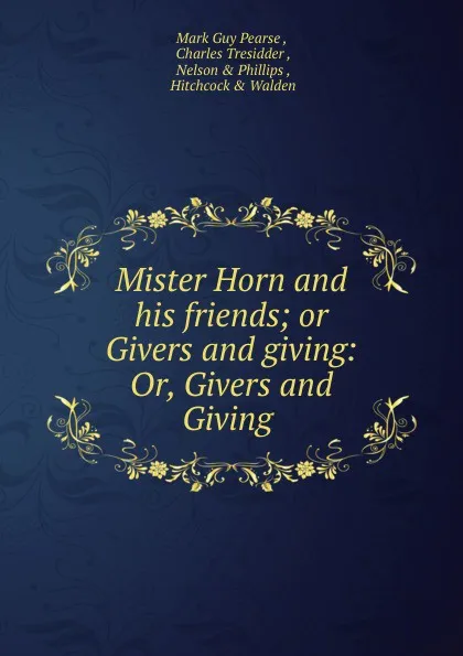 Обложка книги Mister Horn and his friends; or Givers and giving: Or, Givers and Giving ., Mark Guy Pearse