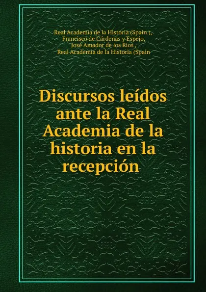 Обложка книги Discursos leidos ante la Real Academia de la historia en la recepcion ., Spain