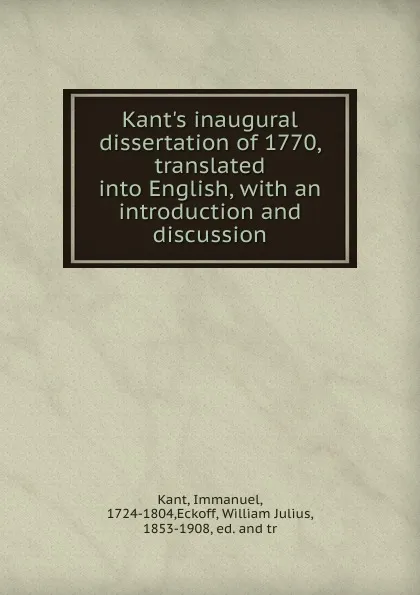 Обложка книги Kant.s inaugural dissertation of 1770, translated into English, with an introduction and discussion, Immanuel Kant