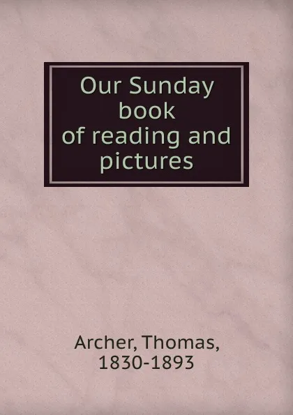 Обложка книги Our Sunday book of reading and pictures, Thomas Archer