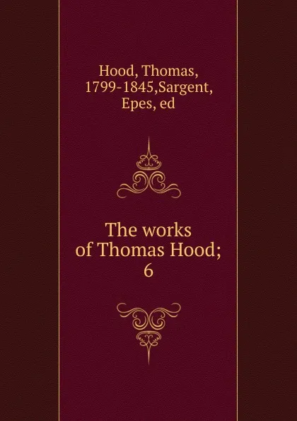 Обложка книги The works of Thomas Hood;. 6, Thomas Hood