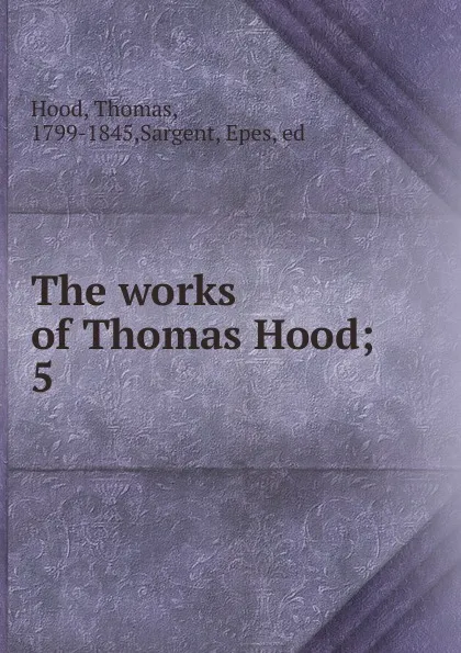 Обложка книги The works of Thomas Hood;. 5, Thomas Hood