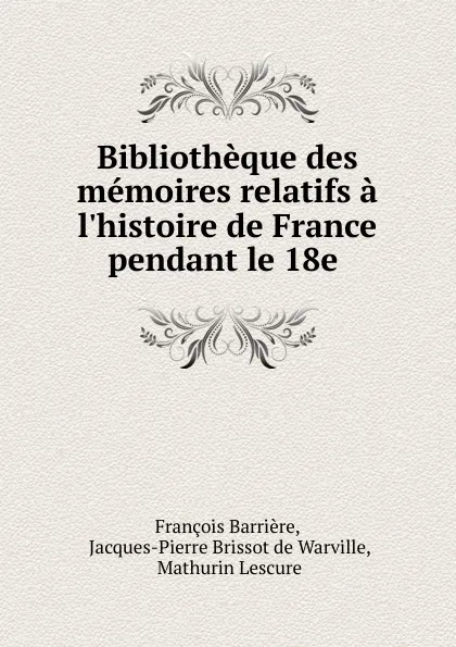 Обложка книги Bibliotheque des memoires relatifs a l.histoire de France pendant le 18e ., François Barrière