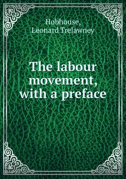 Обложка книги The labour movement, with a preface, L.T. Hobhouse