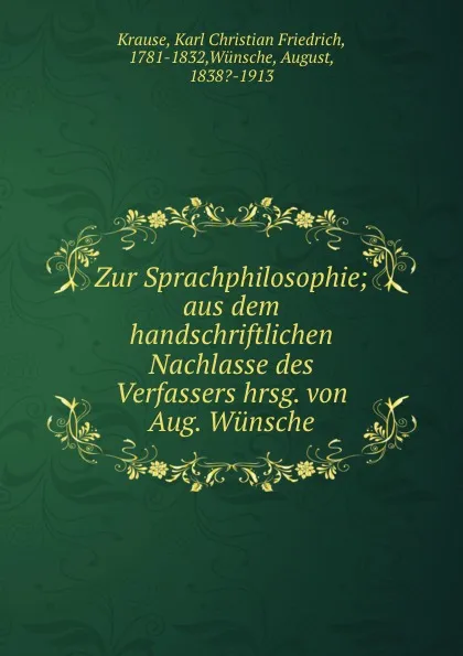 Обложка книги Zur Sprachphilosophie; aus dem handschriftlichen Nachlasse des Verfassers hrsg. von Aug. Wunsche, Karl Christian Friedrich Krause