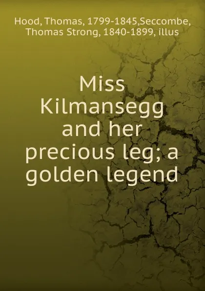 Обложка книги Miss Kilmansegg and her precious leg; a golden legend, Thomas Hood