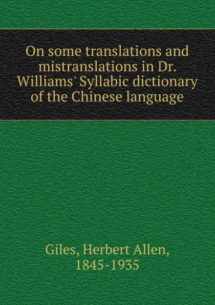 Обложка книги On some translations and mistranslations in Dr. Williams. Syllabic dictionary of the Chinese language, Giles Herbert Allen