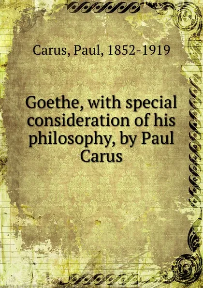 Обложка книги Goethe, with special consideration of his philosophy, by Paul Carus, Paul Carus