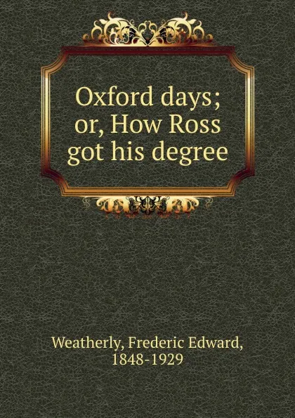 Обложка книги Oxford days; or, How Ross got his degree, Frederic Edward Weatherly