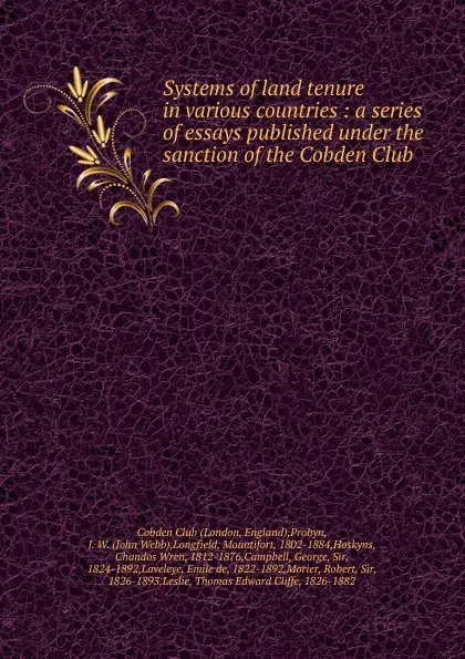 Обложка книги Systems of land tenure in various countries : a series of essays published under the sanction of the Cobden Club, John Webb Probyn