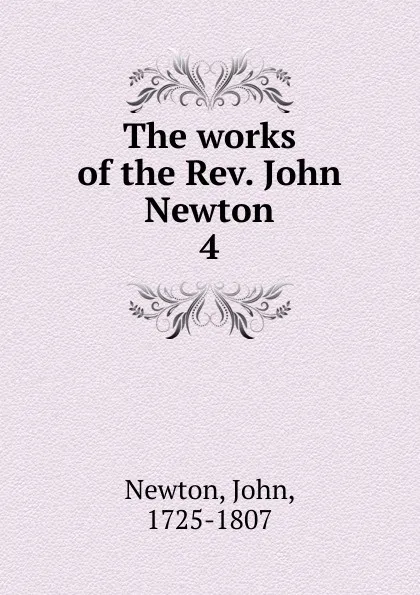 Обложка книги The works of the Rev. John Newton. 4, John Newton