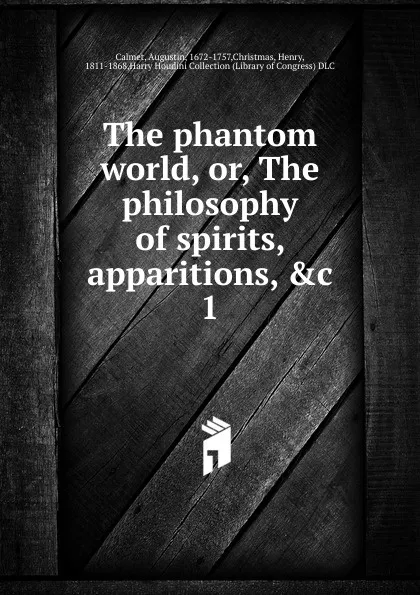 Обложка книги The phantom world, or, The philosophy of spirits, apparitions, .c. 1, Augustin Calmet