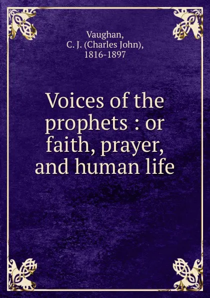 Обложка книги Voices of the prophets : or faith, prayer, and human life, Charles John Vaughan