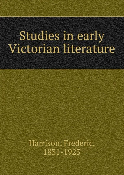 Обложка книги Studies in early Victorian literature, Frederic Harrison