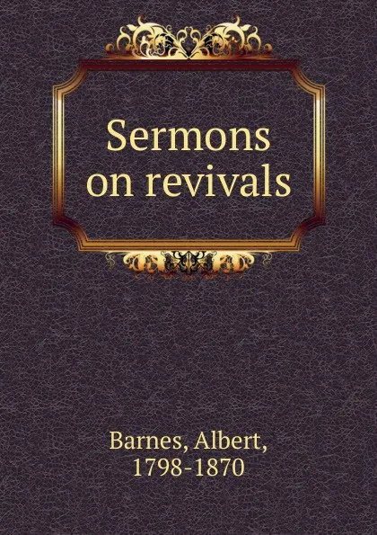 Обложка книги Sermons on revivals, Albert Barnes