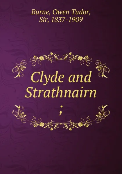 Обложка книги Clyde and Strathnairn ;, Owen Tudor Burne