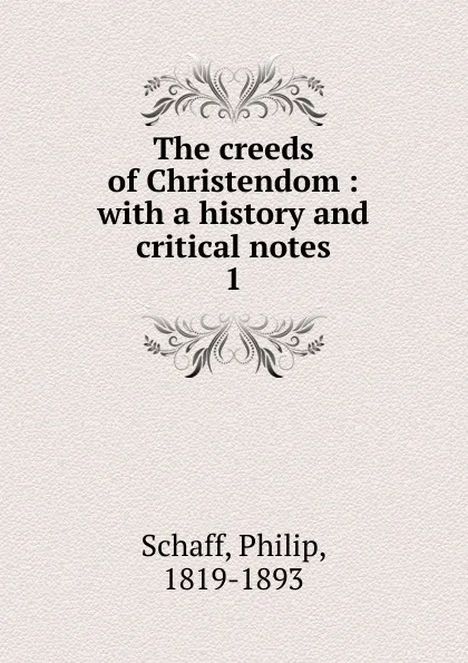 Обложка книги The creeds of Christendom : with a history and critical notes. 1, Philip Schaff