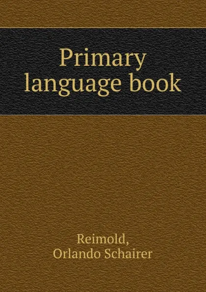 Обложка книги Primary language book, Orlando Schairer Reimold