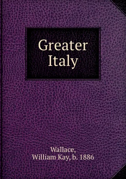 Обложка книги Greater Italy, William Kay Wallace